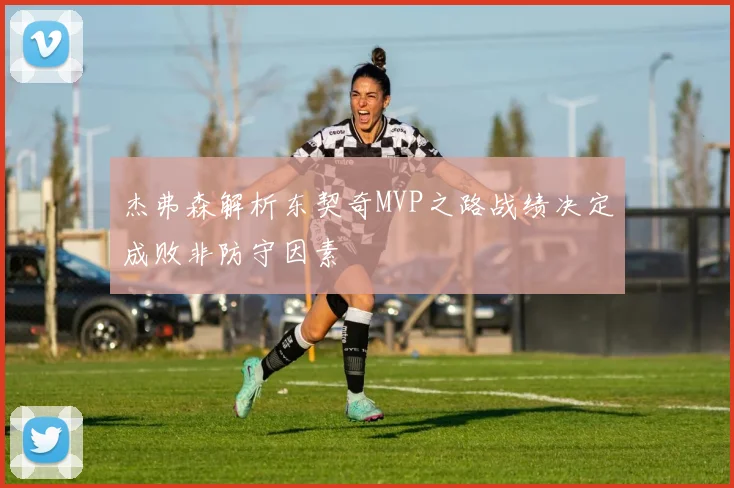 杰弗森解析东契奇MVP之路战绩决定成败非防守因素