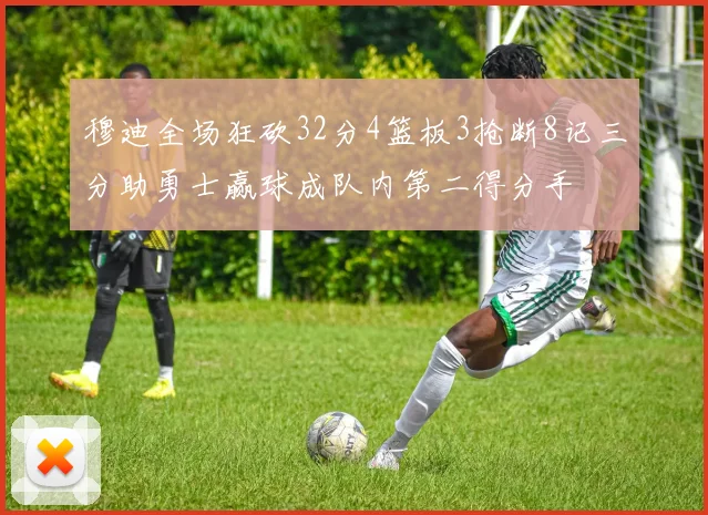 穆迪全场狂砍32分4篮板3抢断8记三分助勇士赢球成队内第二得分手